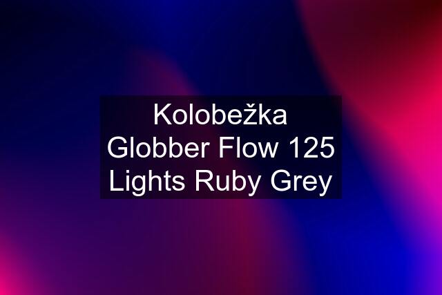 Kolobežka Globber Flow 125 Lights Ruby Grey