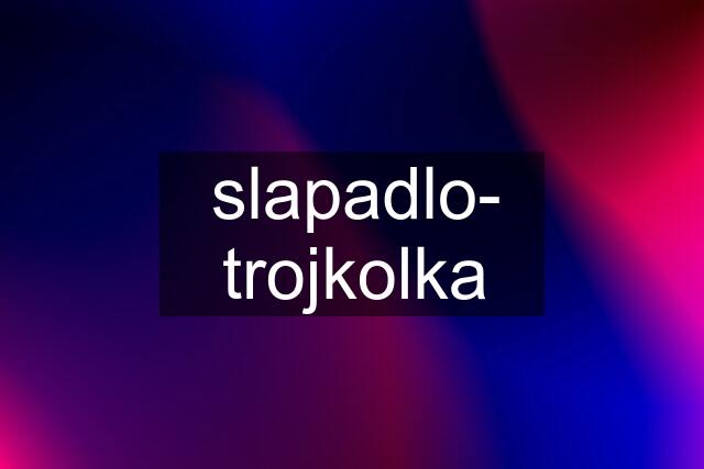 slapadlo- trojkolka