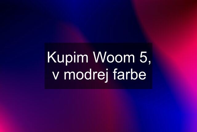 Kupim Woom 5, v modrej farbe