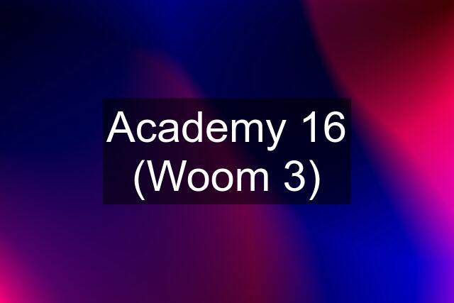 Academy 16 (Woom 3)
