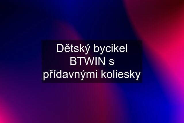 Dětský bycikel BTWIN s přídavnými koliesky