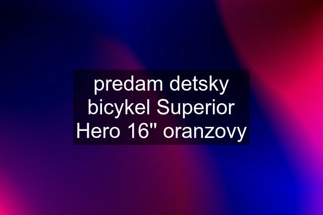 predam detsky bicykel Superior Hero 16'' oranzovy