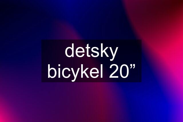 detsky bicykel 20”