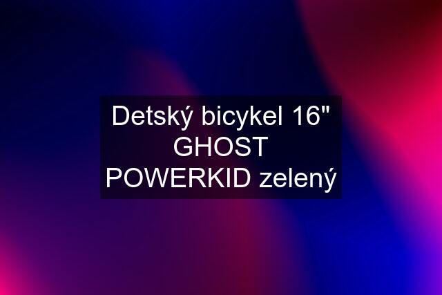 Detský bicykel 16" GHOST POWERKID zelený