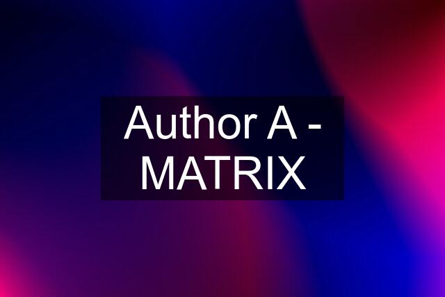 Author A - MATRIX