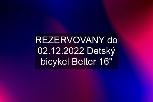 REZERVOVANY do 02.12.2022 Detský bicykel Belter 16"
