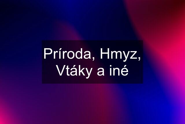 Príroda, Hmyz, Vtáky a iné