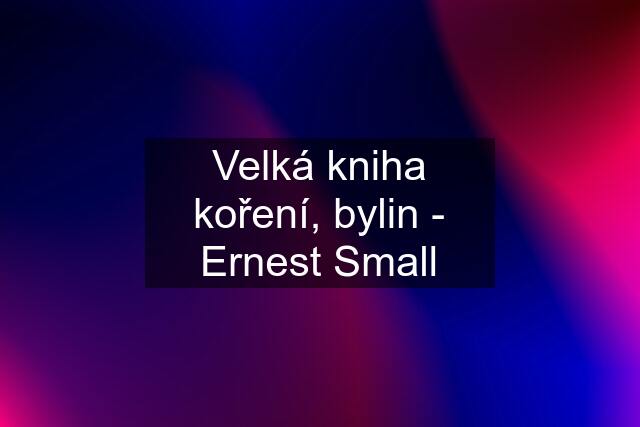 Velká kniha koření, bylin - Ernest Small