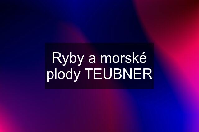 Ryby a morské plody TEUBNER