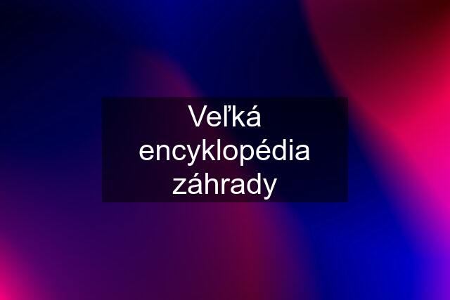 Veľká encyklopédia záhrady