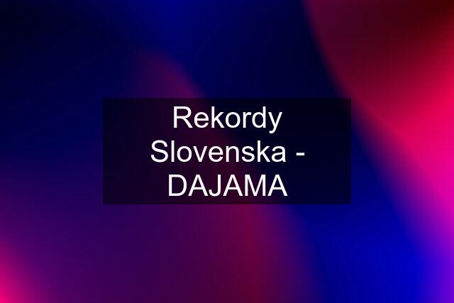 Rekordy Slovenska - DAJAMA