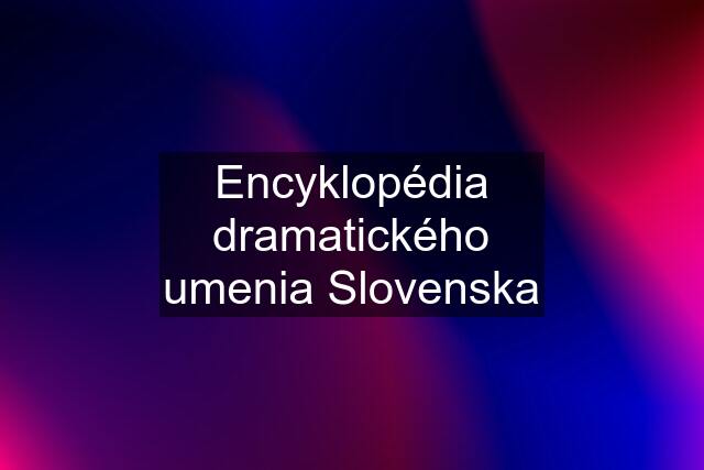 Encyklopédia dramatického umenia Slovenska