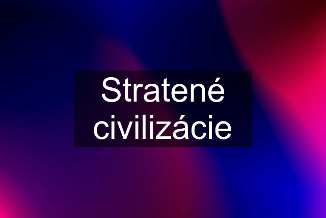 Stratené civilizácie