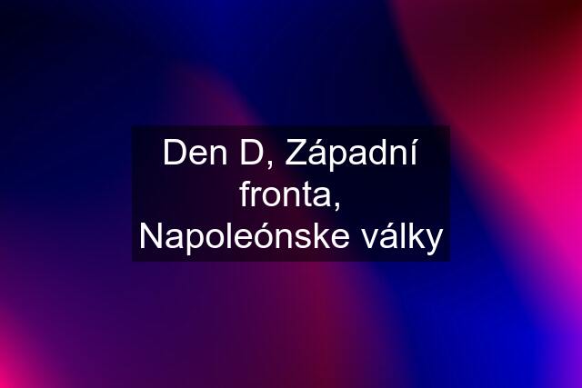 Den D, Západní fronta, Napoleónske války