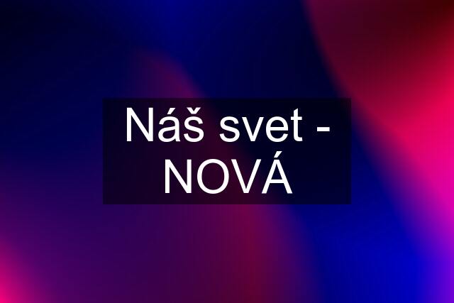 Náš svet - NOVÁ