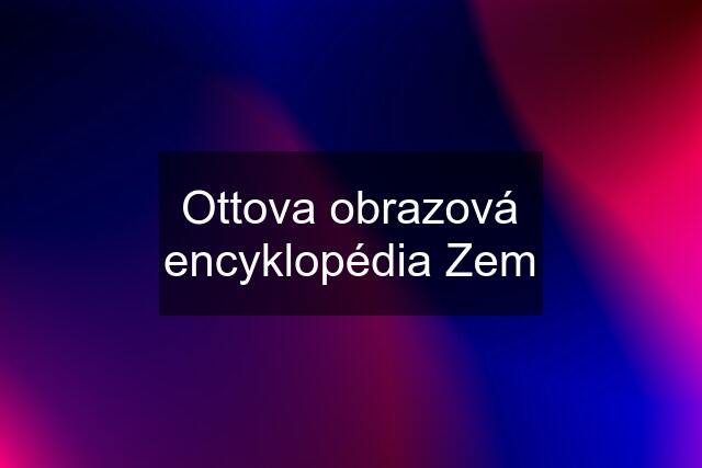 Ottova obrazová encyklopédia Zem