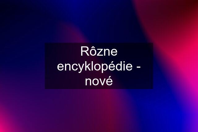 Rôzne encyklopédie - nové