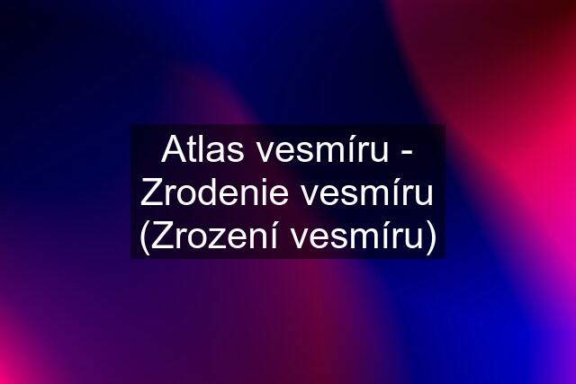 Atlas vesmíru - Zrodenie vesmíru (Zrození vesmíru)