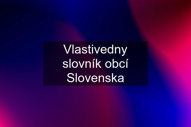 Vlastivedny slovník obcí Slovenska