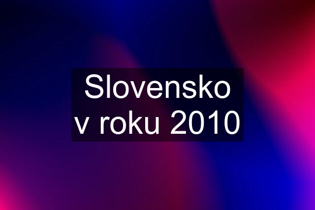 Slovensko v roku 2010