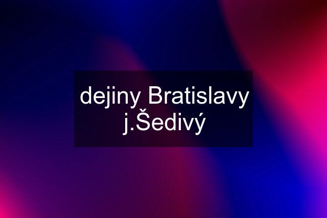 dejiny Bratislavy j.Šedivý