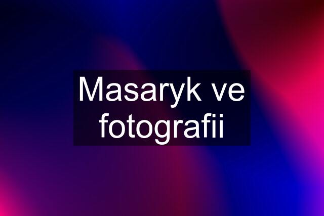 Masaryk ve fotografii