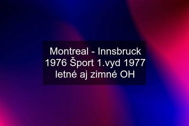 Montreal - Innsbruck 1976 Šport 1.vyd 1977 letné aj zimné OH