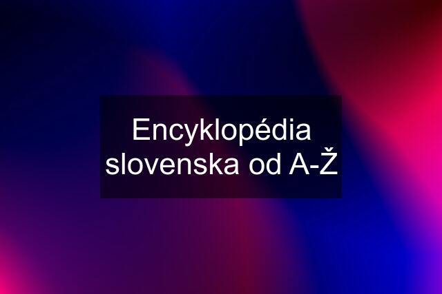 Encyklopédia slovenska od A-Ž