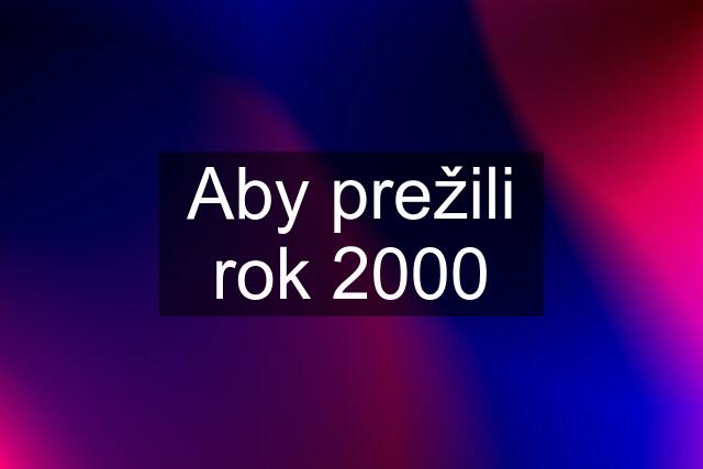 Aby prežili rok 2000