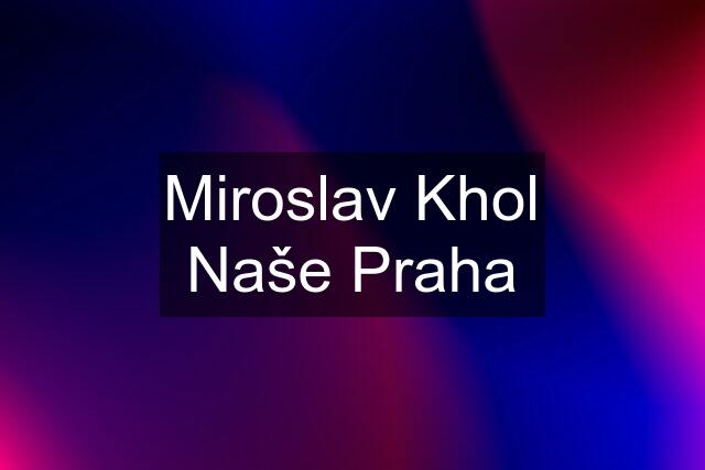 Miroslav Khol Naše Praha