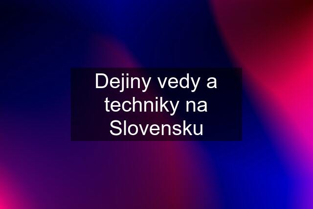 Dejiny vedy a techniky na Slovensku