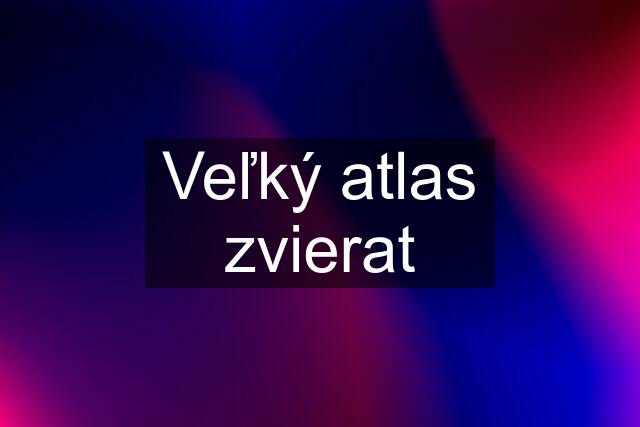 Veľký atlas zvierat