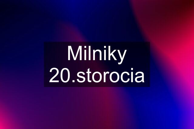 Milniky 20.storocia