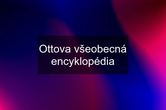 Ottova všeobecná encyklopédia