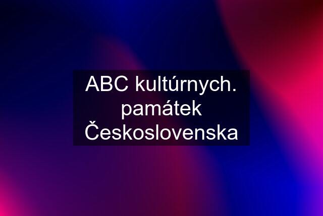 ABC kultúrnych. památek Československa