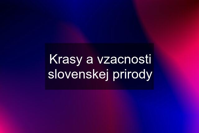 Krasy a vzacnosti slovenskej prirody