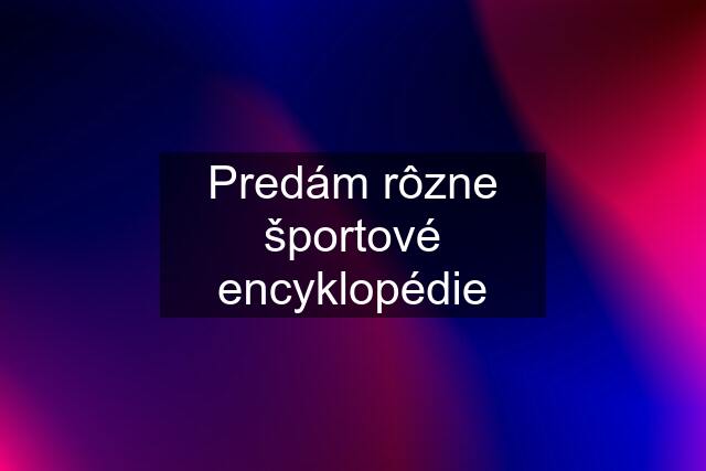 Predám rôzne športové encyklopédie