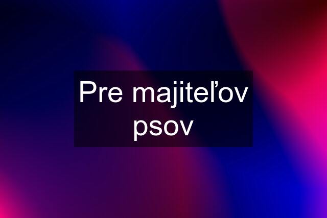 Pre majiteľov psov