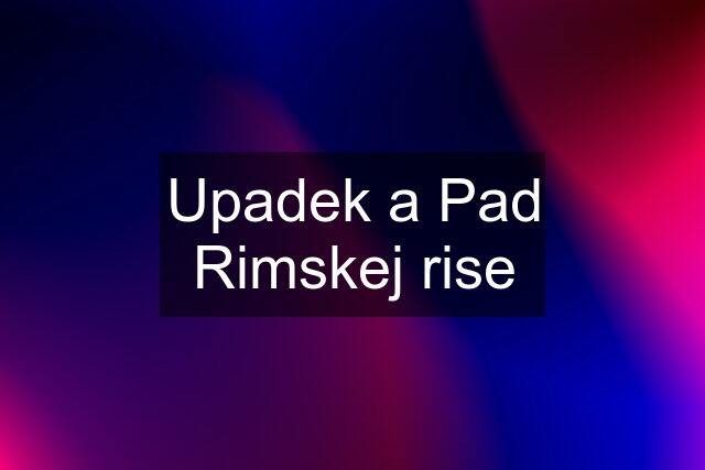 Upadek a Pad Rimskej rise