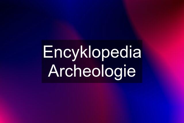 Encyklopedia Archeologie