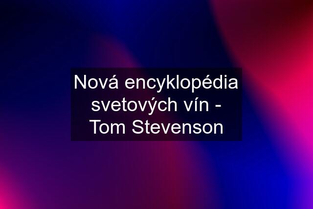 Nová encyklopédia svetových vín - Tom Stevenson
