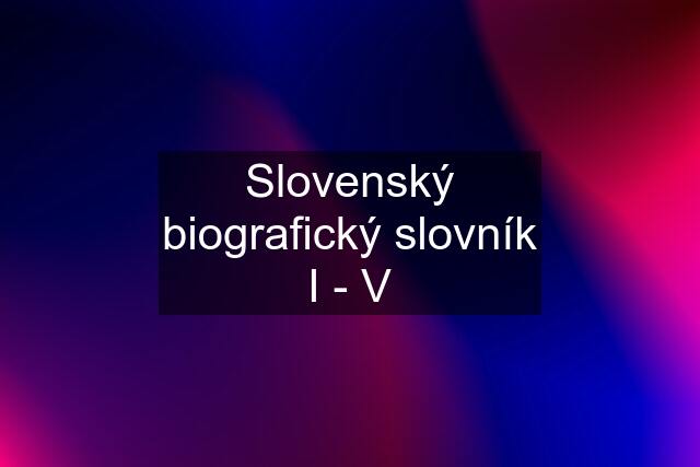 Slovenský biografický slovník I - V
