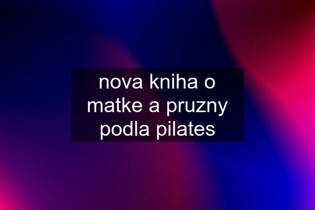 nova kniha o matke a pruzny podla pilates