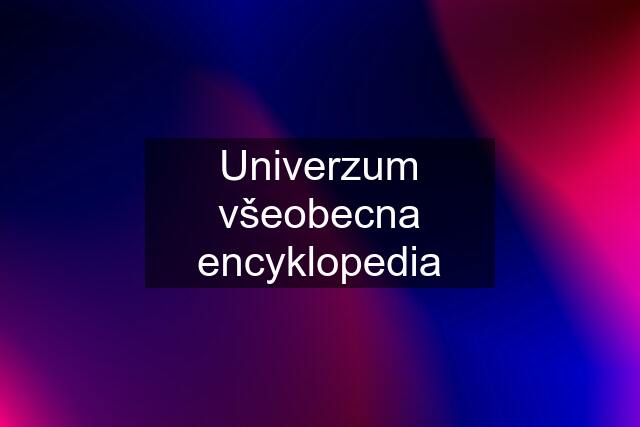 Univerzum všeobecna encyklopedia