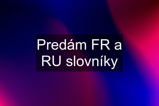 Predám FR a RU slovníky