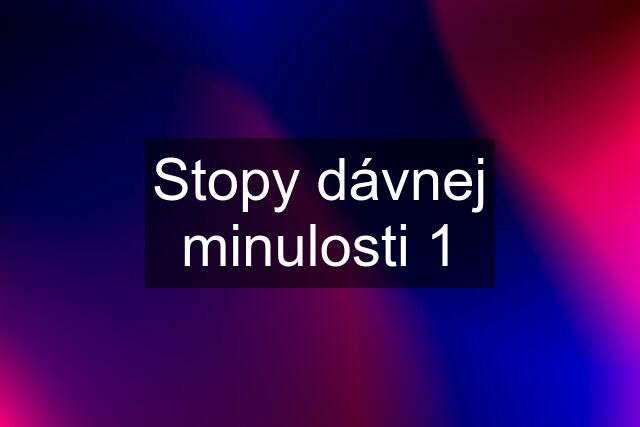 Stopy dávnej minulosti 1