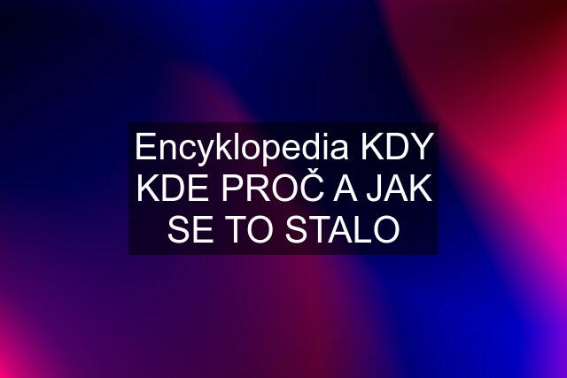 Encyklopedia KDY KDE PROČ A JAK SE TO STALO