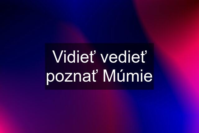 Vidieť vedieť poznať Múmie