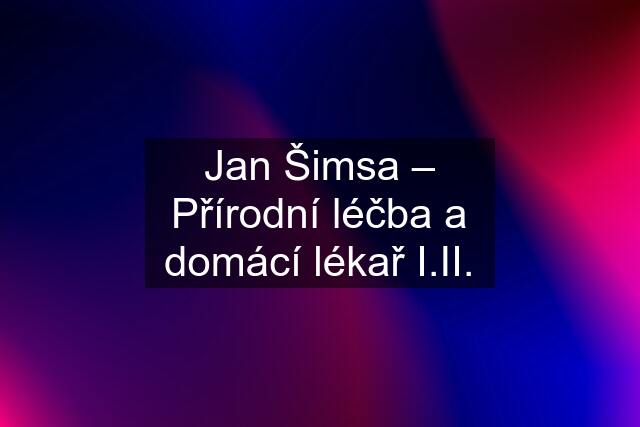 Jan Šimsa – Přírodní léčba a domácí lékař I.II.