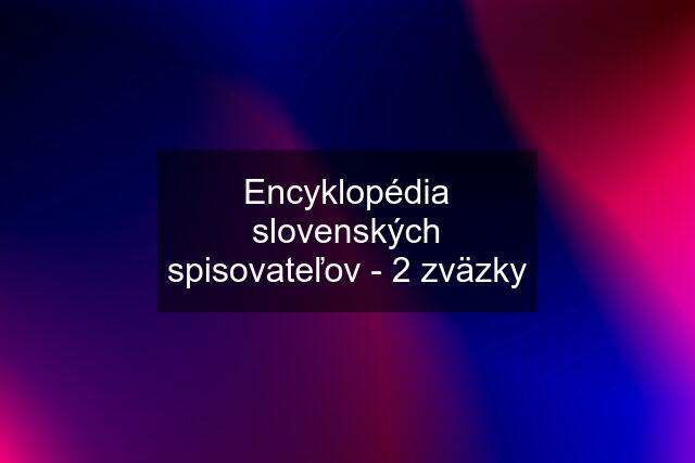 Encyklopédia slovenských spisovateľov - 2 zväzky